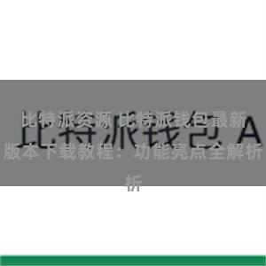 比特派资源 比特派钱包最新版本下载教程：功能亮点全解析