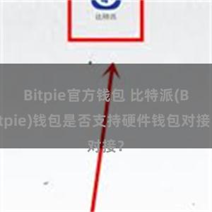 Bitpie官方钱包 比特派(Bitpie)钱包是否支持硬件钱包对接？