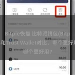 Bitpie恢复 比特派钱包(Bitpie)和Trust Wallet对比，哪个更好用？