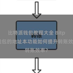 比特派钱包教程大全 Bitpie钱包的地址本功能如何提升转账效率？