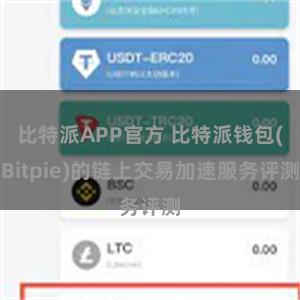 比特派APP官方 比特派钱包(Bitpie)的链上交易加速服务评测